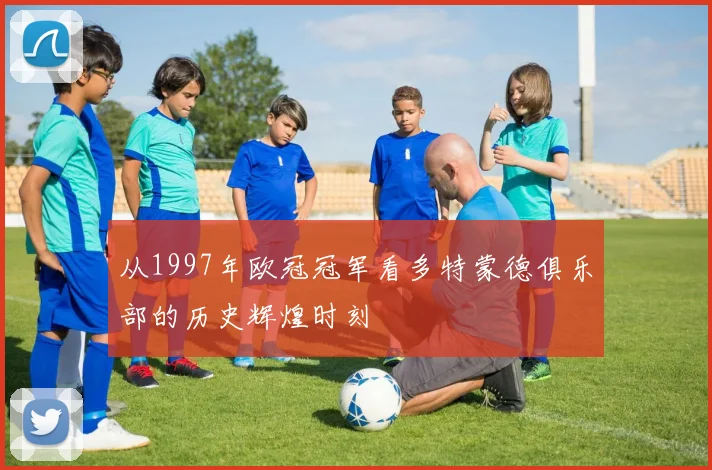 从1997年欧冠冠军看多特蒙德俱乐部的历史辉煌时刻